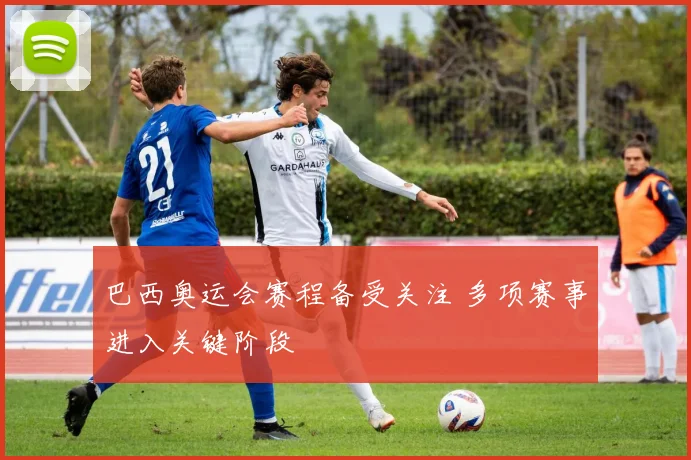 巴西奥运会赛程备受关注 多项赛事进入关键阶段