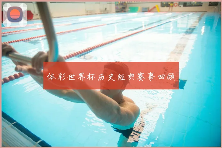 体彩世界杯历史经典赛事回顾