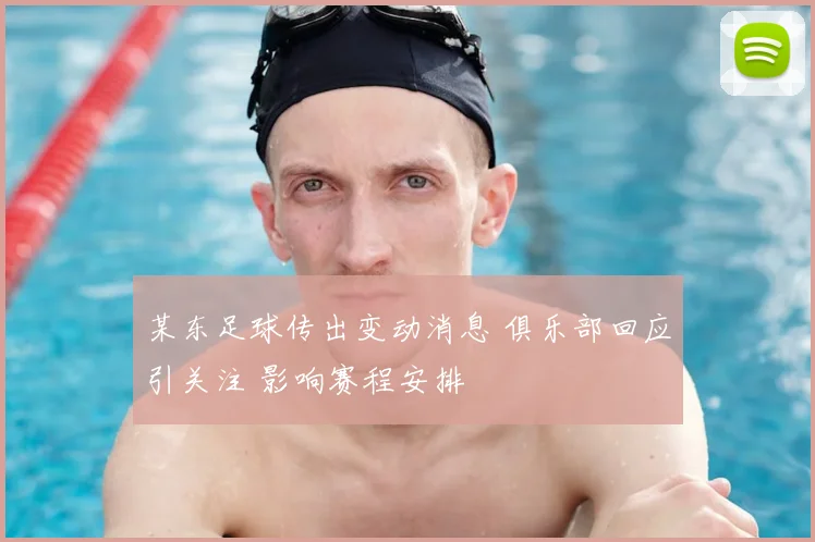 某东足球传出变动消息 俱乐部回应引关注 影响赛程安排