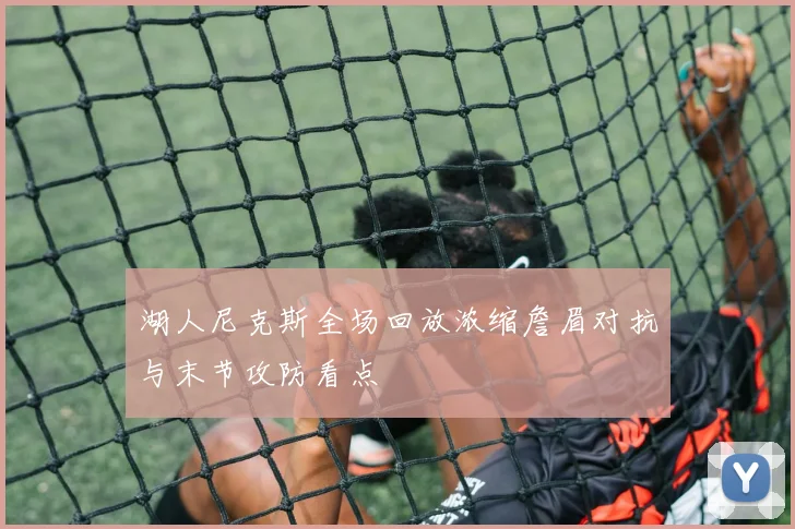 湖人尼克斯全场回放浓缩詹眉对抗与末节攻防看点